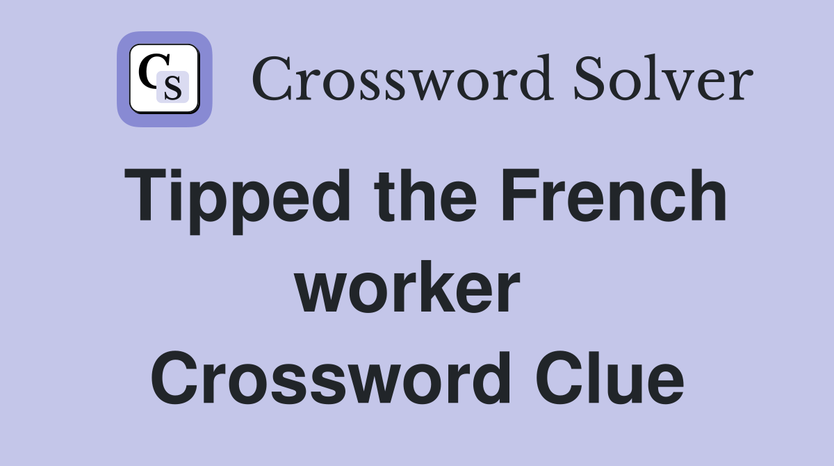 Tipped the French worker  Crossword Clue