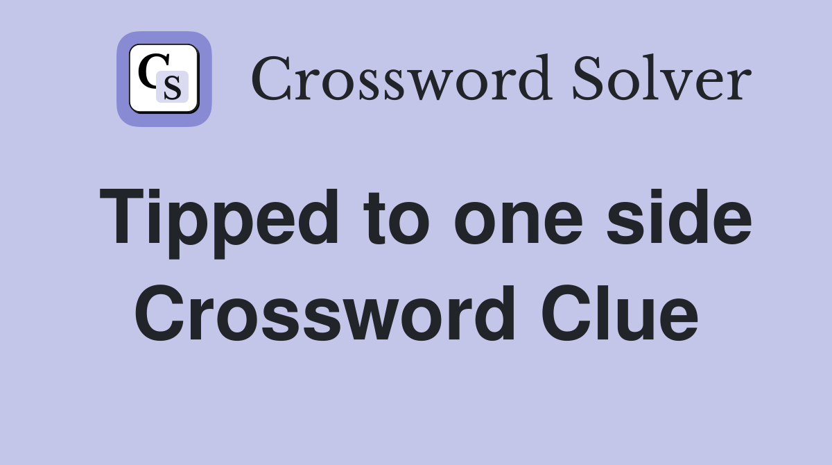 Tipped to one side Crossword Clue