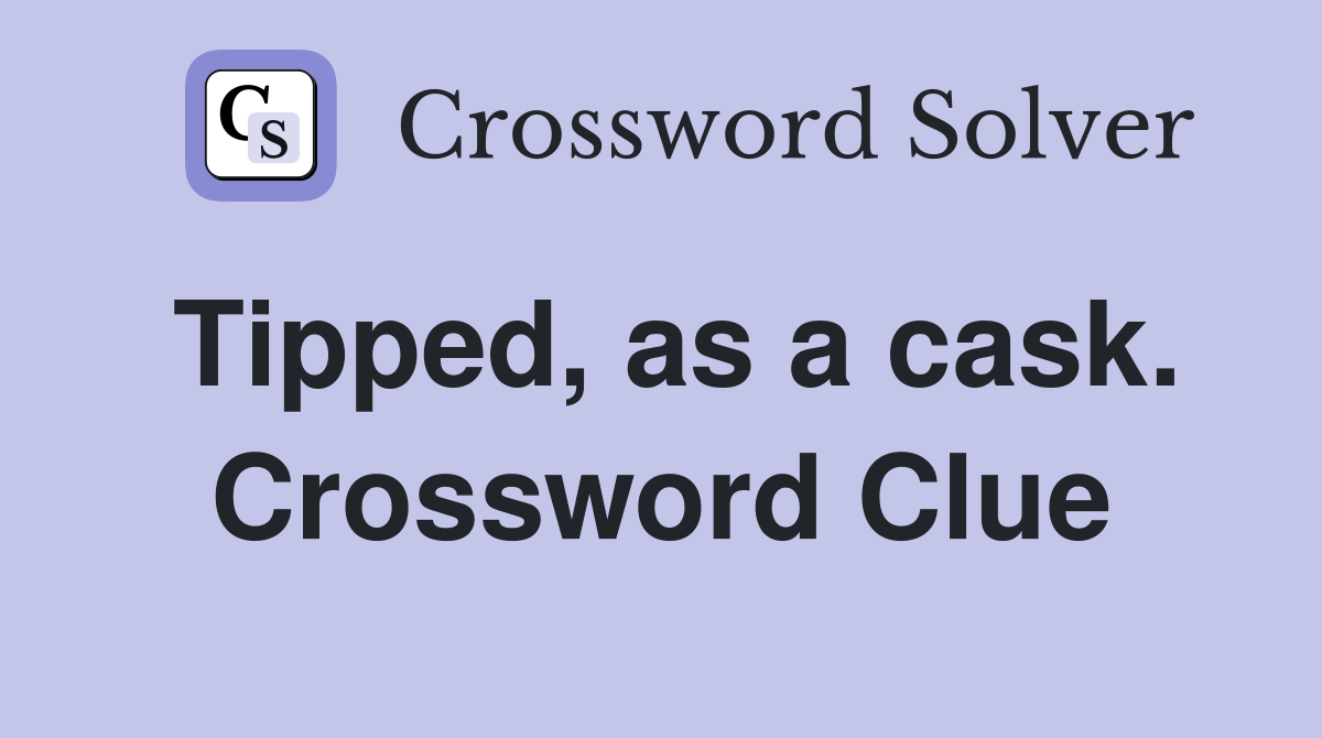 Tipped, as a cask. Crossword Clue