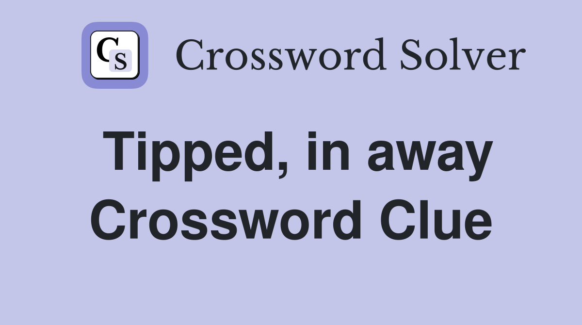 Tipped, in away Crossword Clue