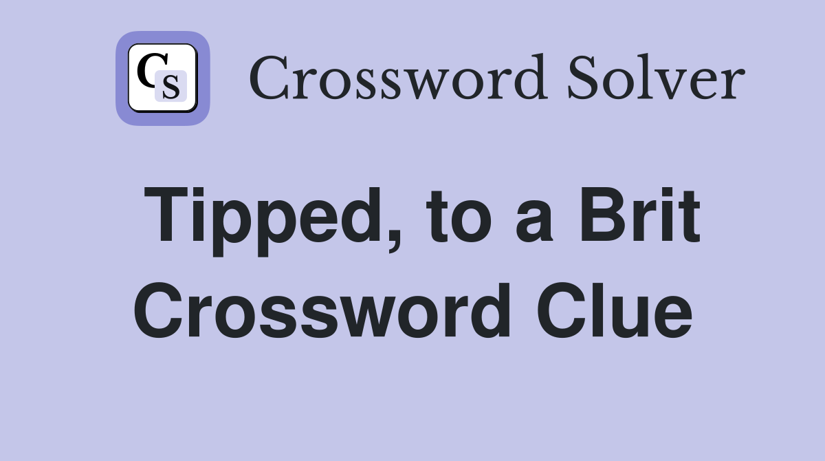 Tipped, to a Brit Crossword Clue