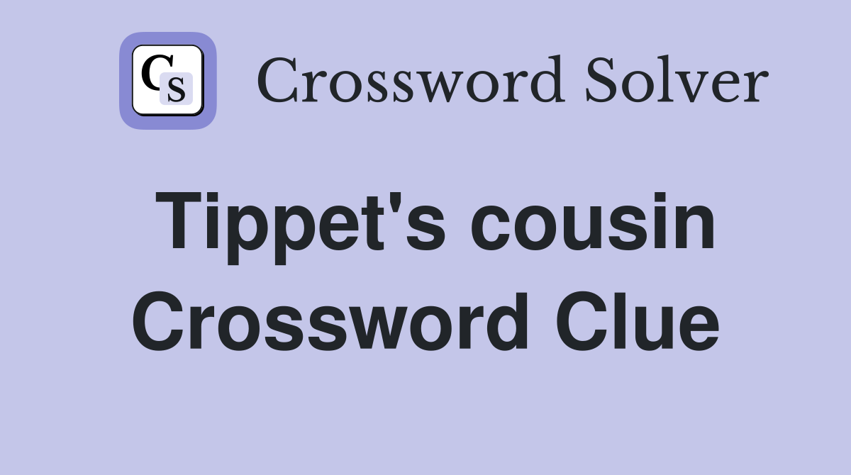 Tippet's cousin Crossword Clue