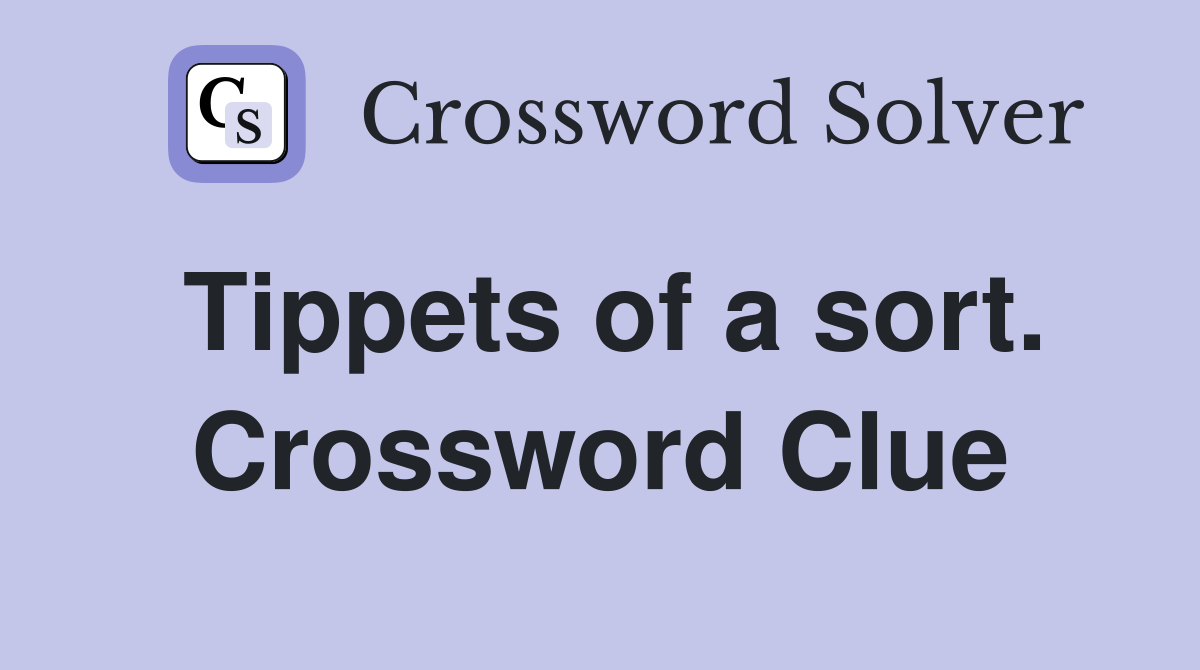 Tippets of a sort. Crossword Clue