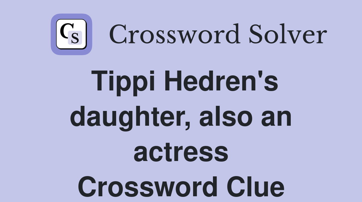Tippi Hedren's daughter, also an actress Crossword Clue
