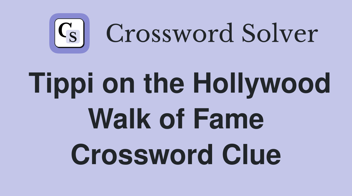Tippi on the Hollywood Walk of Fame Crossword Clue