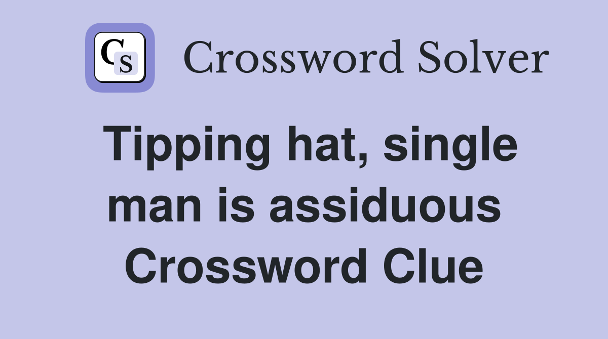 Tipping hat, single man is assiduous Crossword Clue
