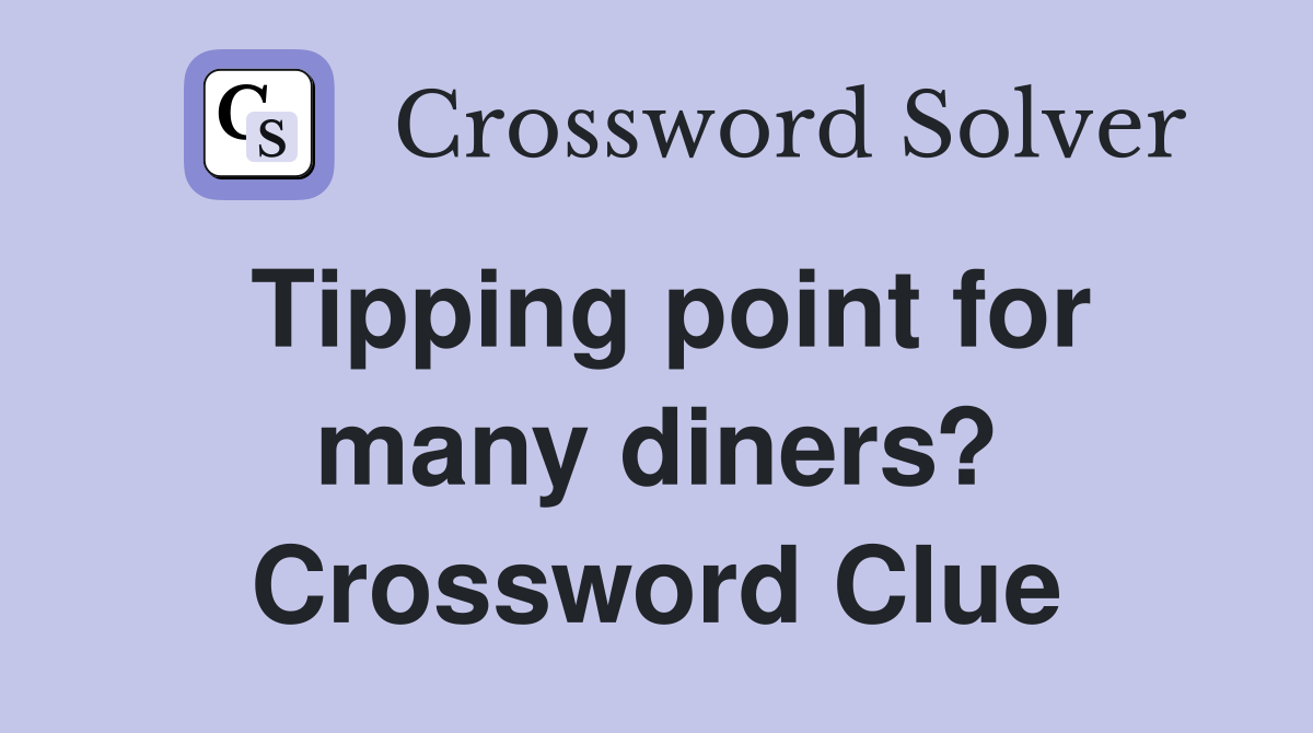 Tipping point for many diners? Crossword Clue