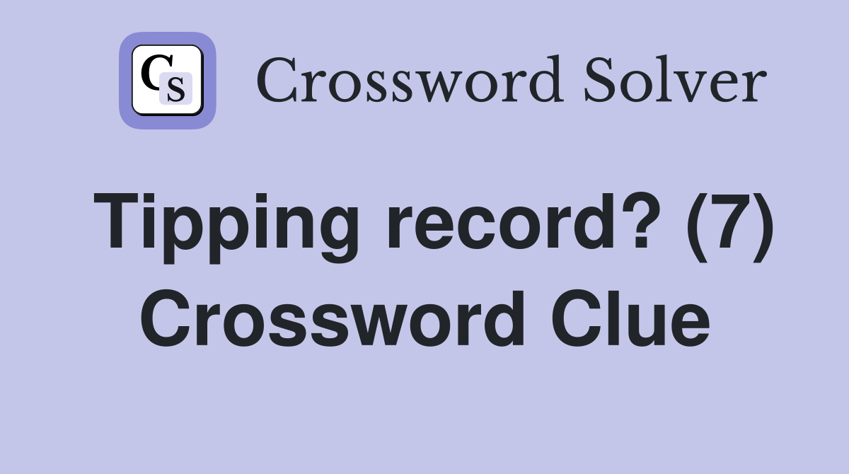 Tipping record? (7) Crossword Clue