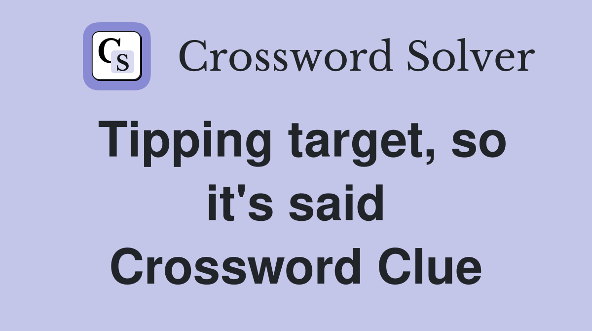 Tipping target, so it's said Crossword Clue