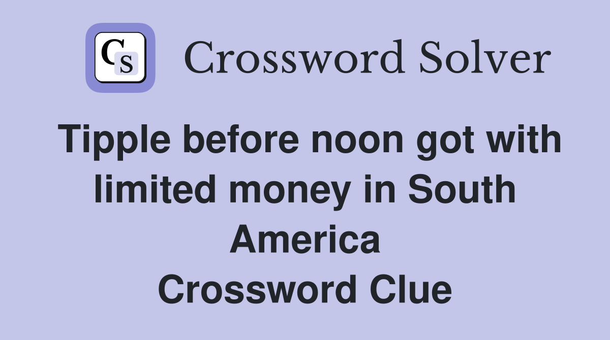 Tipple before noon got with limited money in South America Crossword Clue