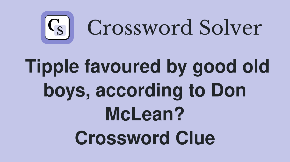 Tipple favoured by good old boys, according to Don McLean? Crossword Clue