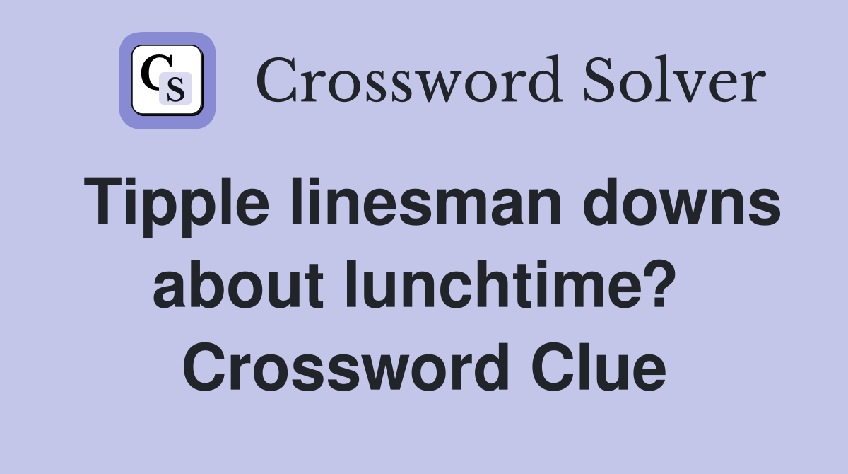 Tipple linesman downs about lunchtime?  Crossword Clue