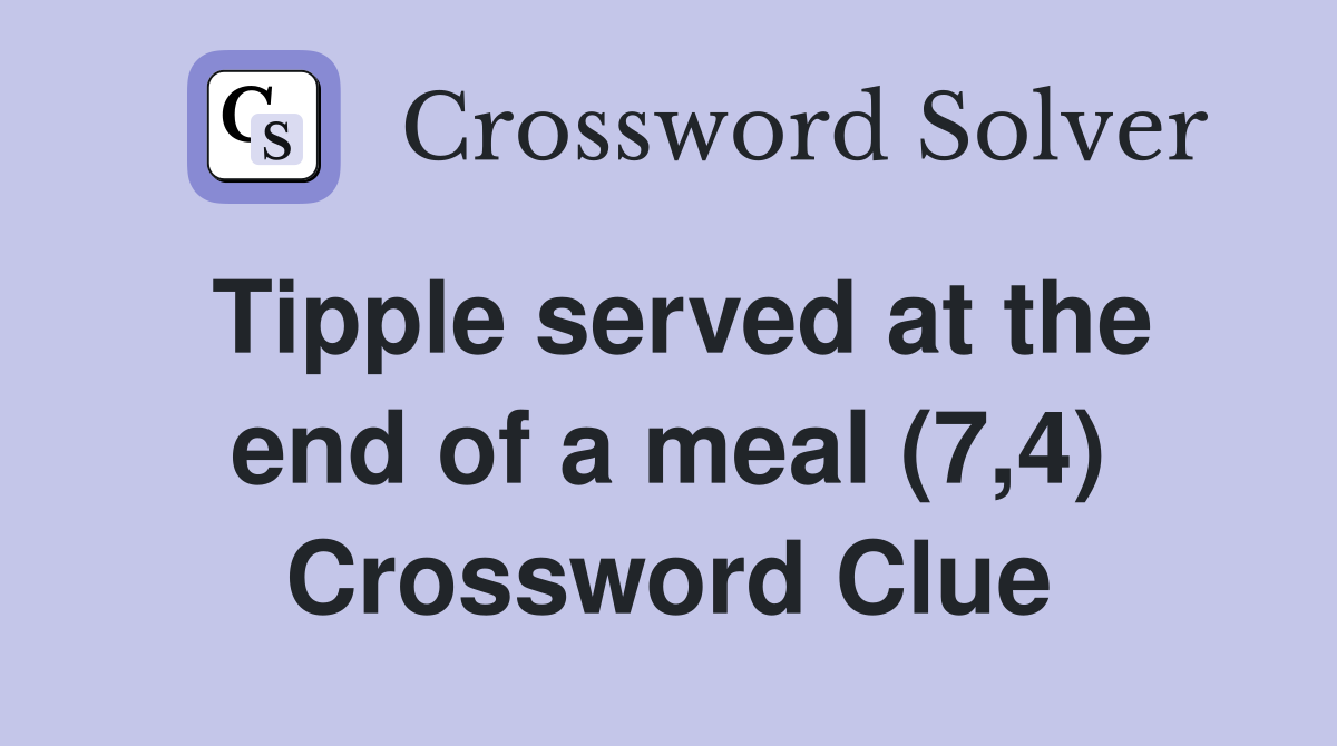 Tipple served at the end of a meal (7,4) Crossword Clue