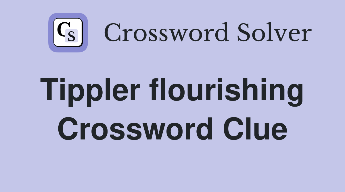 Tippler flourishing  Crossword Clue