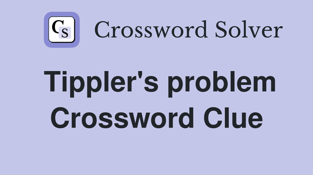 Tippler's problem Crossword Clue