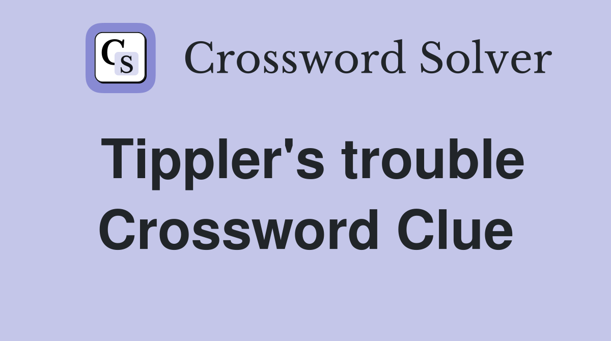 Tippler's trouble Crossword Clue