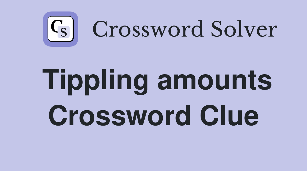 Tippling amounts Crossword Clue