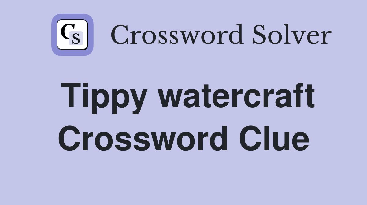 Tippy watercraft Crossword Clue