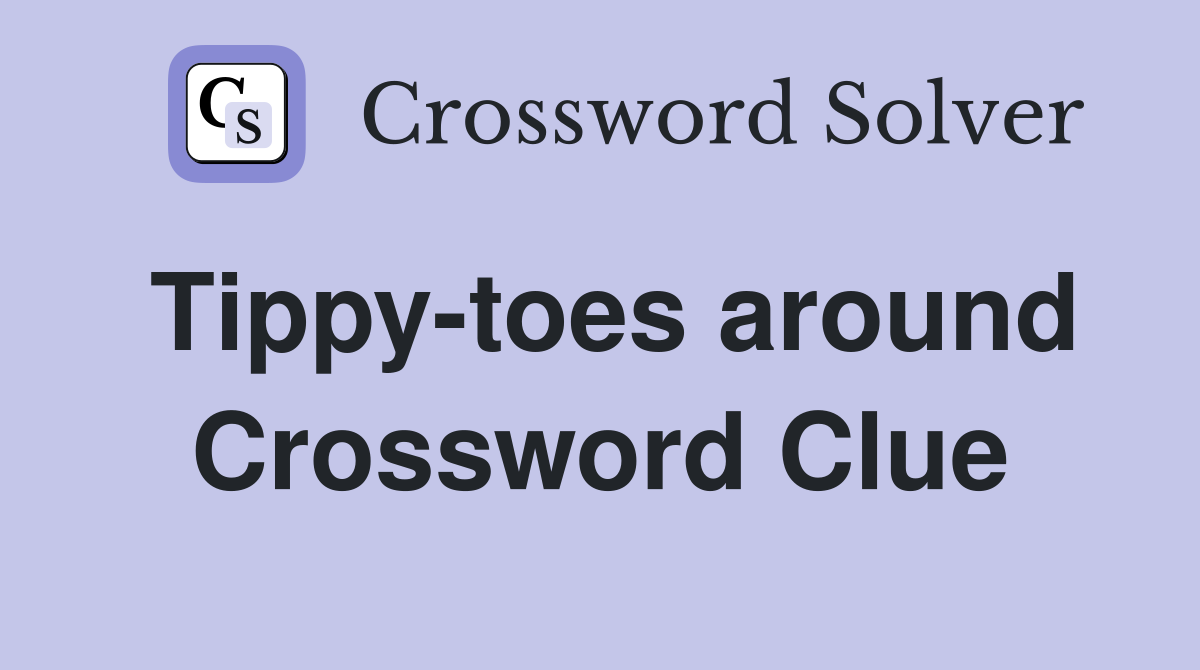 Tippy-toes around Crossword Clue