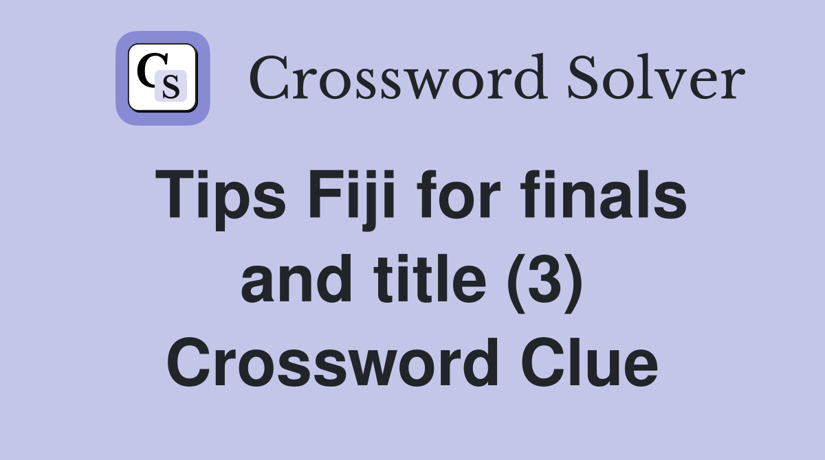 Tips Fiji for finals and title (3) Crossword Clue