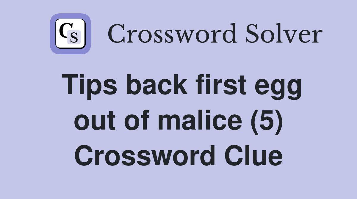 Tips back first egg out of malice (5) Crossword Clue