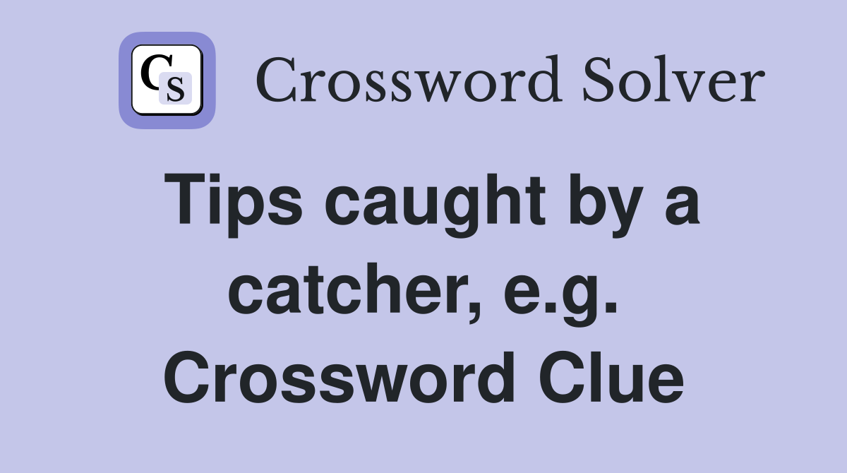 Tips caught by a catcher, e.g. Crossword Clue