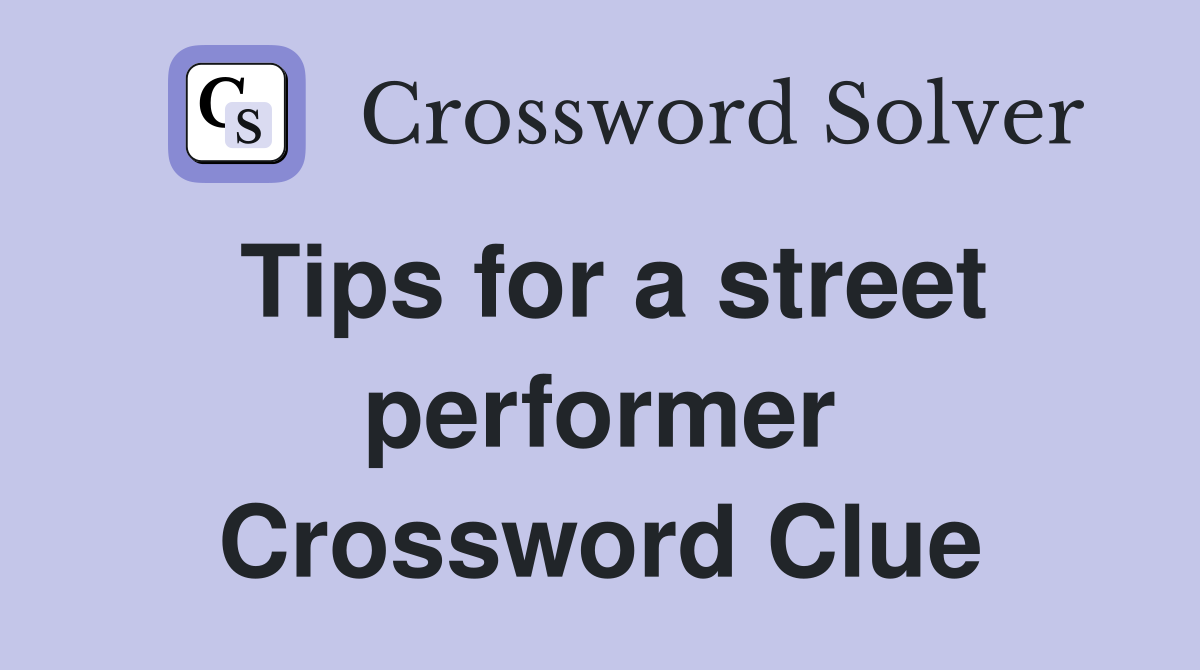 Tips for a street performer Crossword Clue