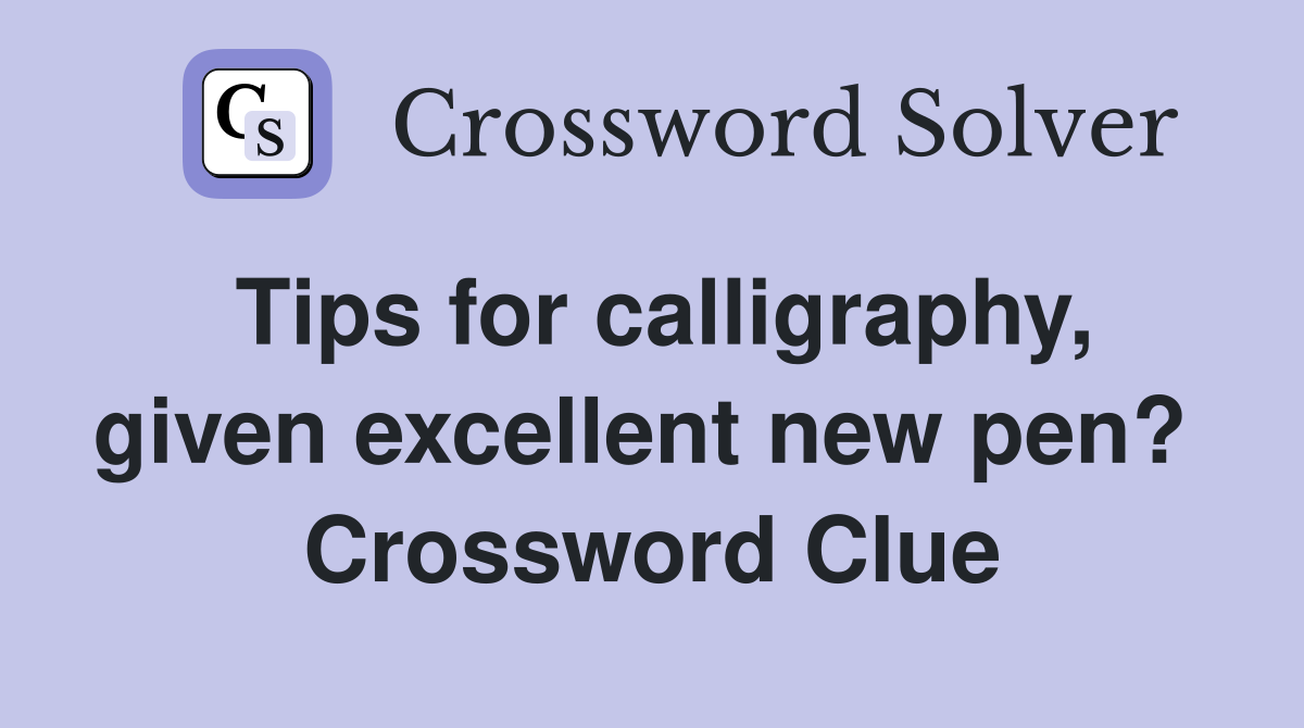 Tips for calligraphy, given excellent new pen?  Crossword Clue