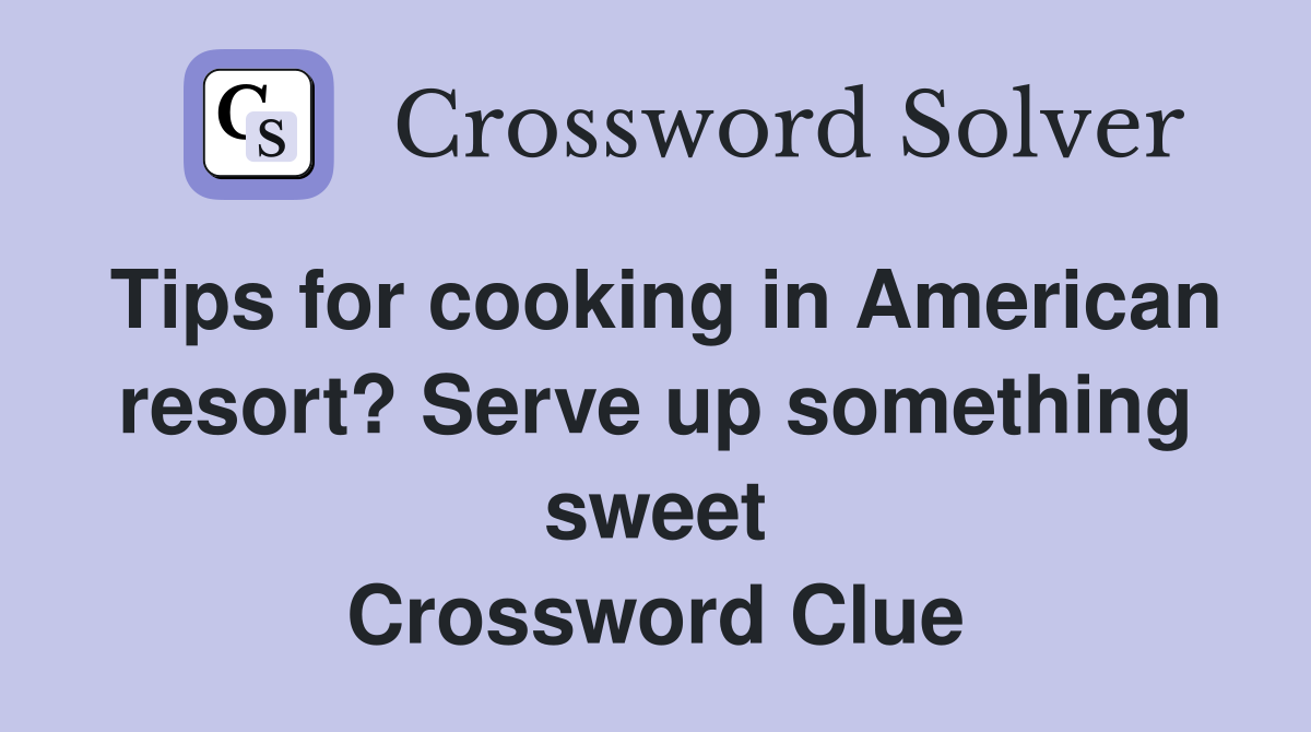 Tips for cooking in American resort? Serve up something sweet Crossword Clue