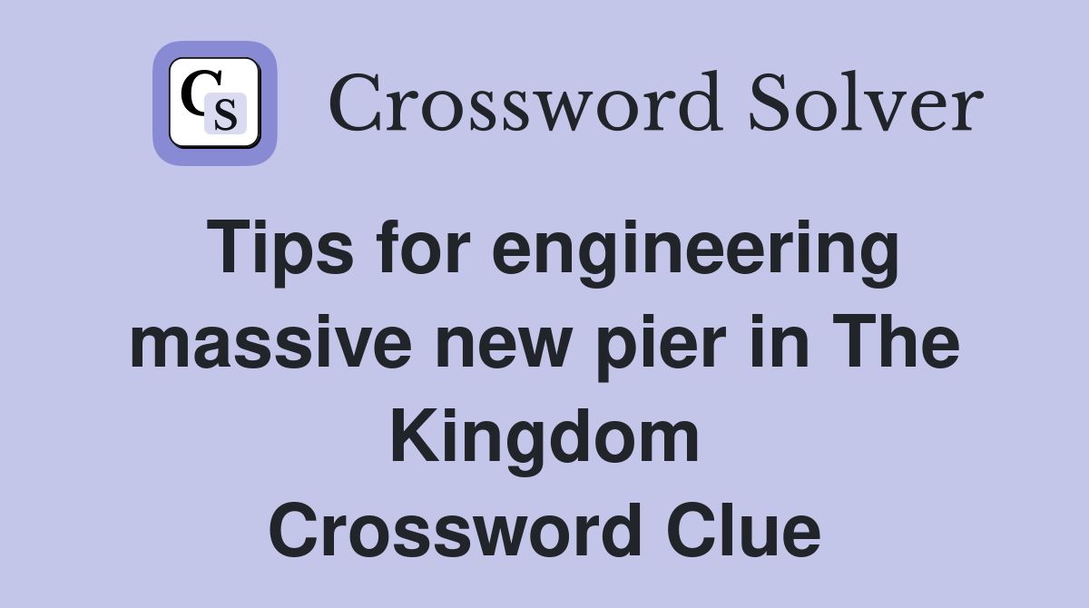 Tips for engineering massive new pier in The Kingdom Crossword Clue