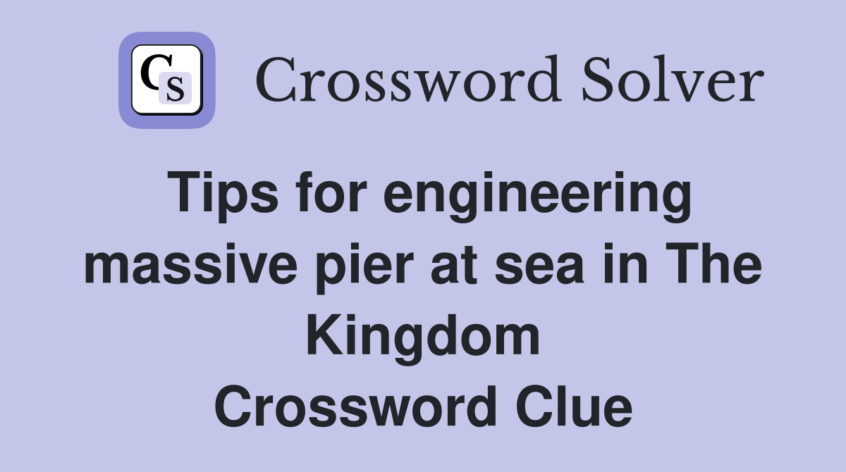 Tips for engineering massive pier at sea in The Kingdom Crossword Clue