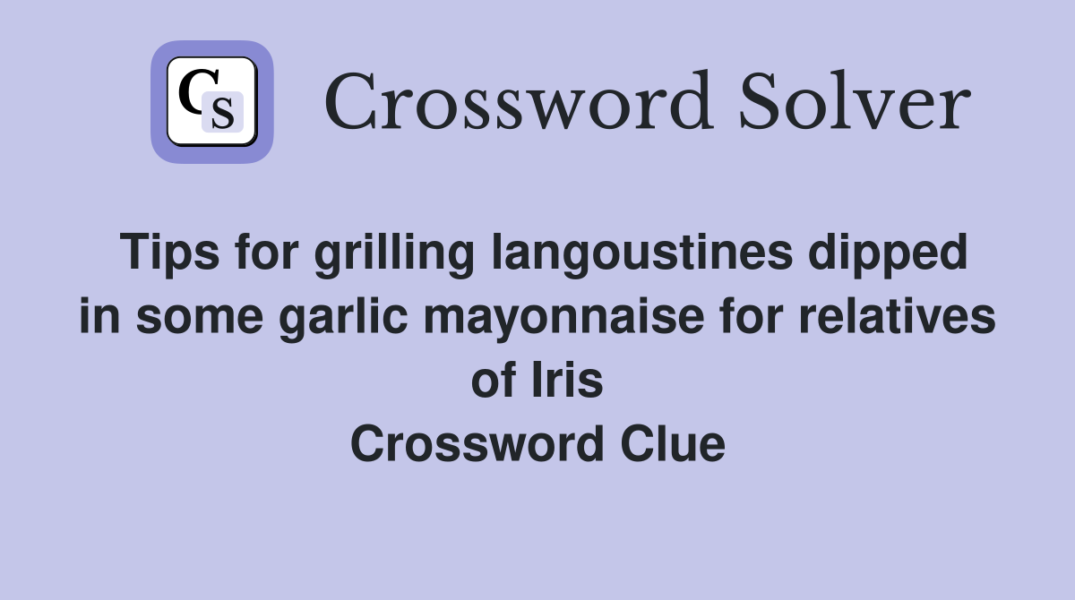 Tips for grilling langoustines dipped in some garlic mayonnaise for relatives of Iris Crossword Clue