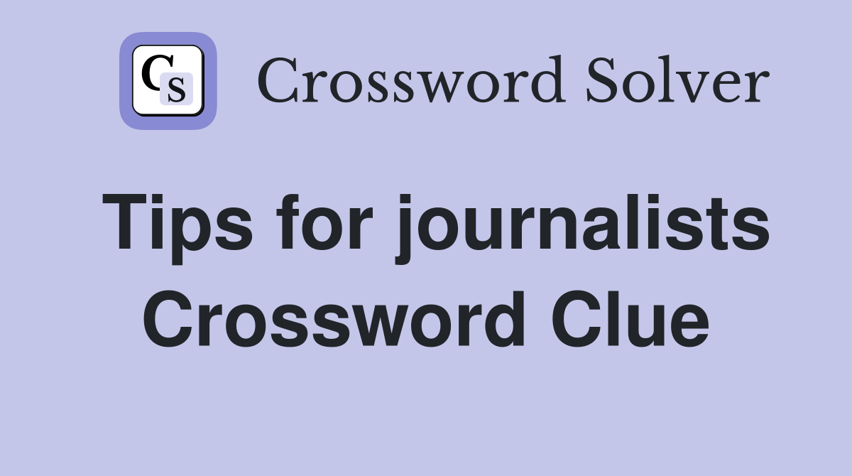 Tips for journalists Crossword Clue