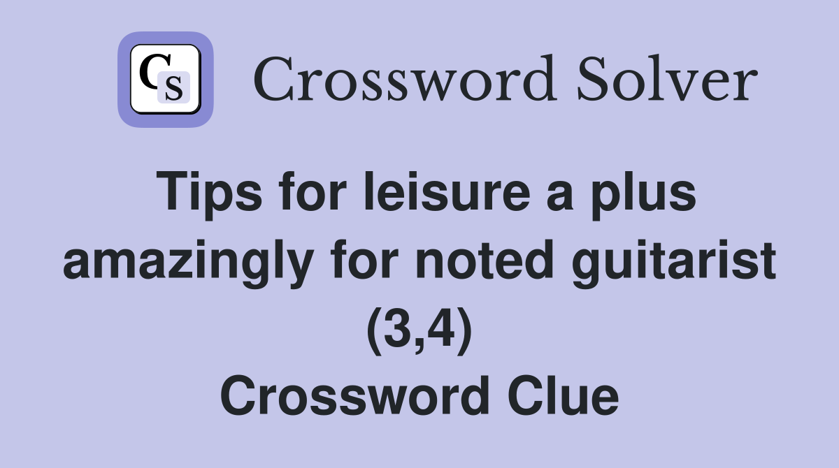 Tips for leisure a plus amazingly for noted guitarist (3,4) Crossword Clue