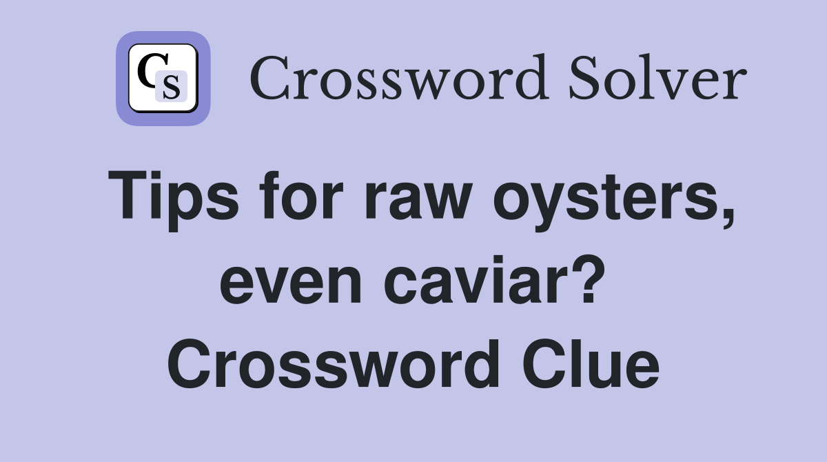 Tips for raw oysters, even caviar? Crossword Clue