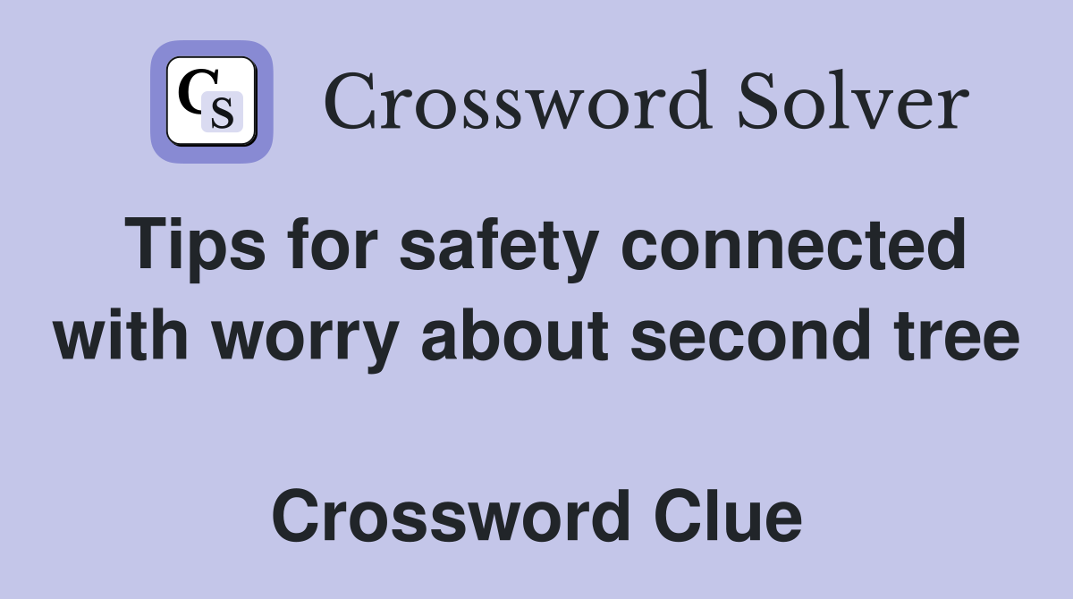 Tips for safety connected with worry about second tree  Crossword Clue