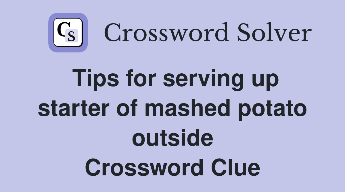 Tips for serving up starter of mashed potato outside Crossword Clue