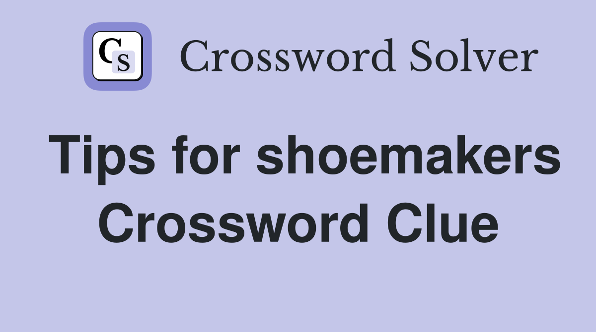 Tips for shoemakers Crossword Clue
