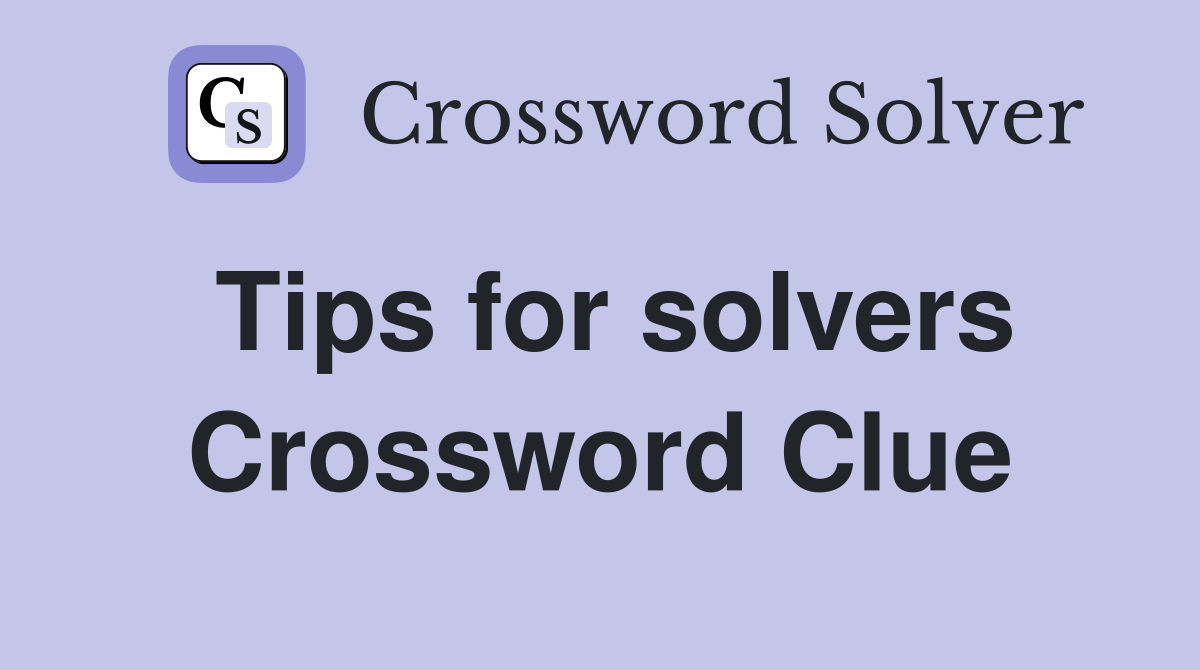 Tips for solvers Crossword Clue