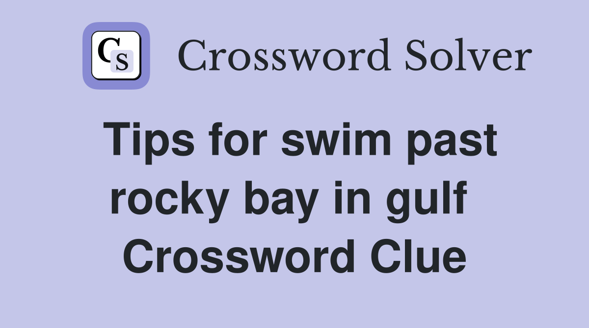 Tips for swim past rocky bay in gulf  Crossword Clue