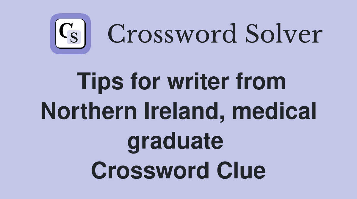 Tips for writer from Northern Ireland, medical graduate  Crossword Clue