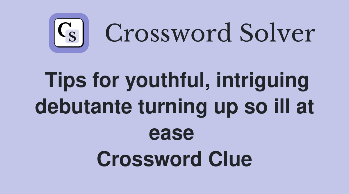 Tips for youthful, intriguing debutante turning up so ill at ease  Crossword Clue