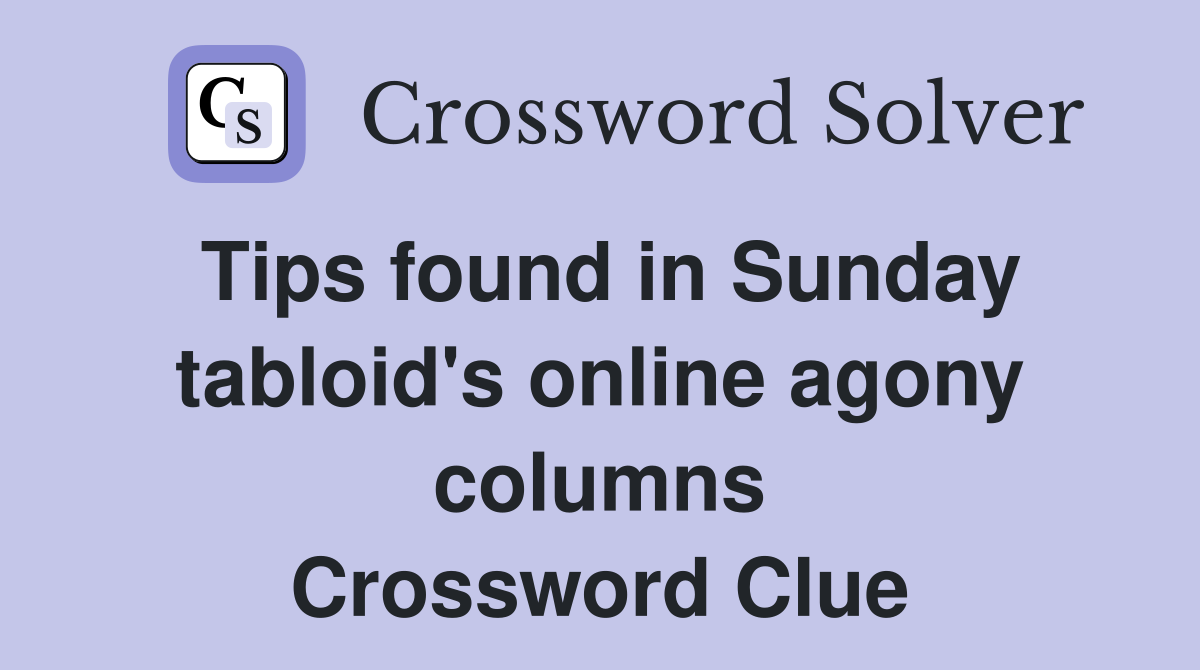 Tips found in Sunday tabloid's online agony columns Crossword Clue
