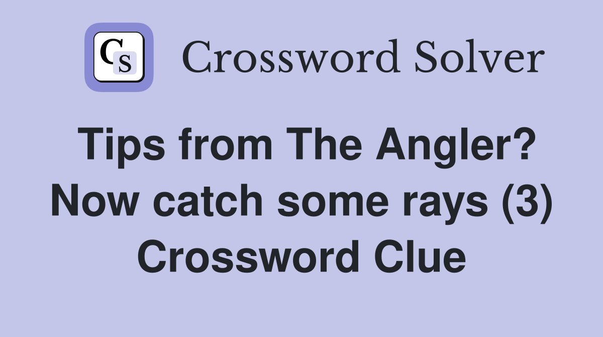 Tips from The Angler? Now catch some rays (3) Crossword Clue