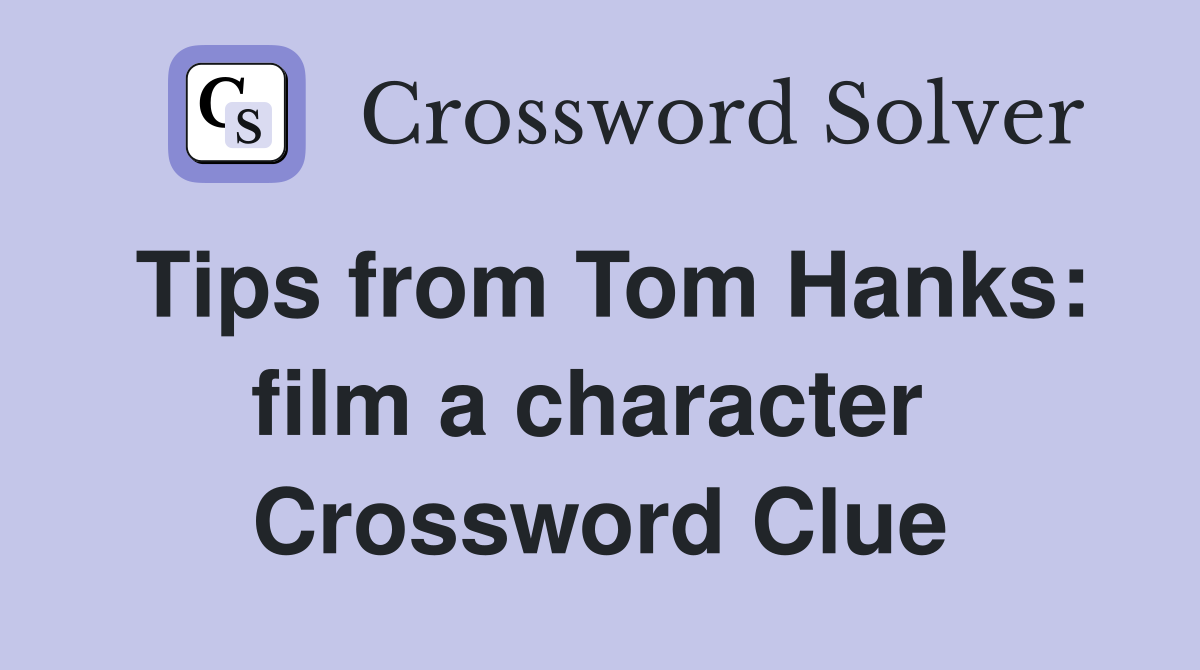 Tips from Tom Hanks: film a character  Crossword Clue