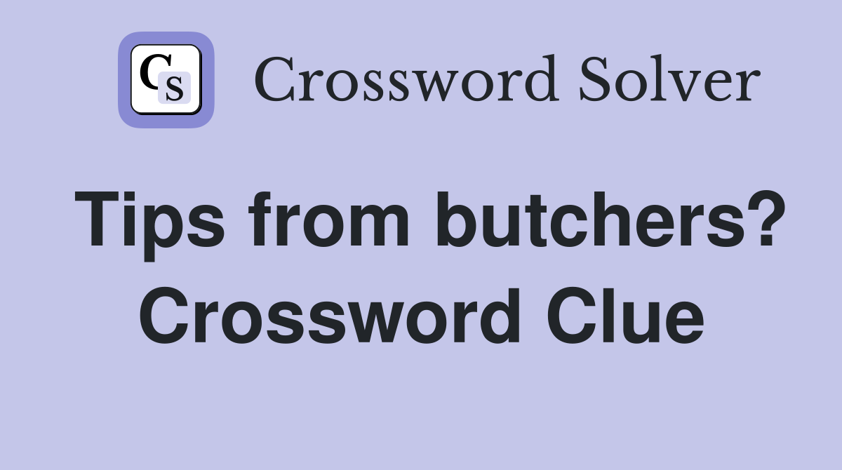Tips from butchers? Crossword Clue