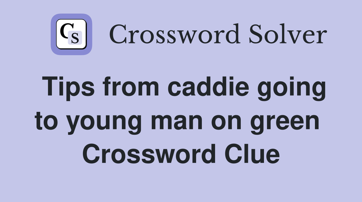 Tips from caddie going to young man on green  Crossword Clue