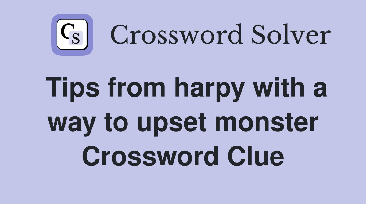 Tips from harpy with a way to upset monster Crossword Clue
