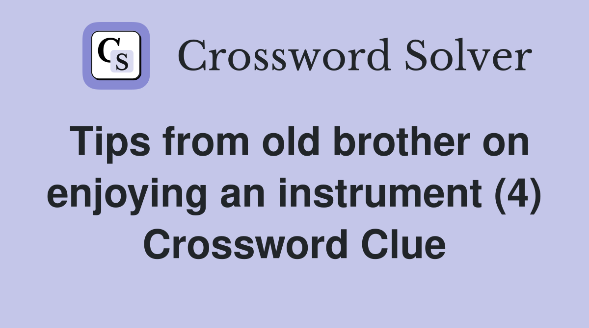 Tips from old brother on enjoying an instrument (4) Crossword Clue