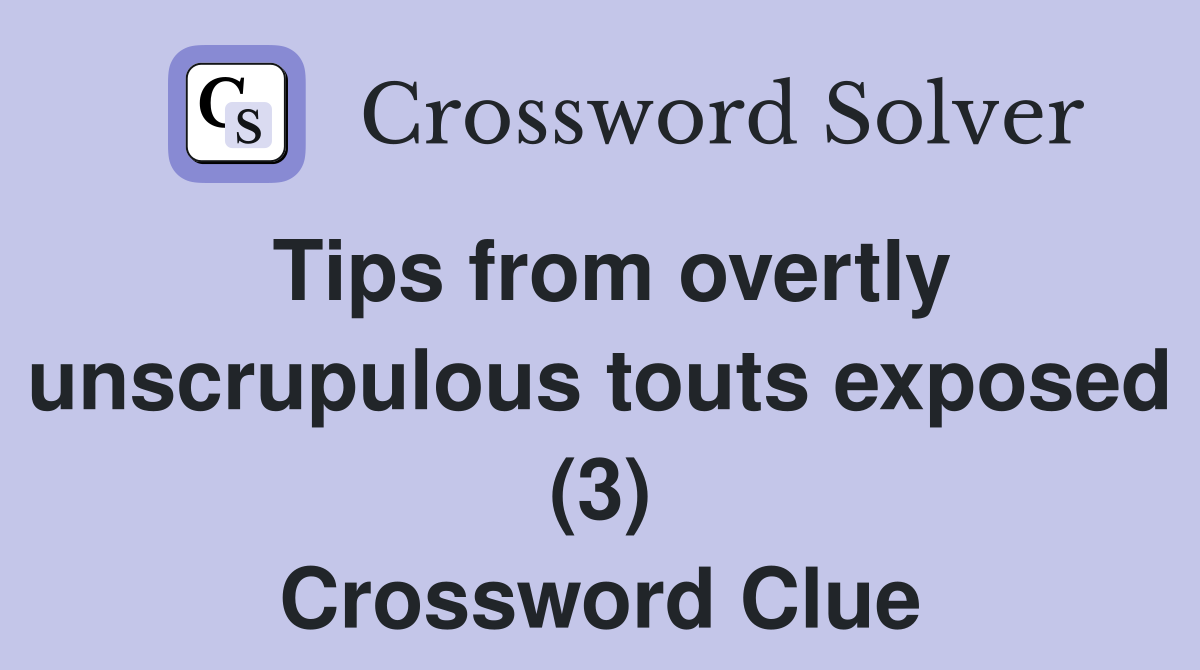 Tips from overtly unscrupulous touts exposed (3) Crossword Clue